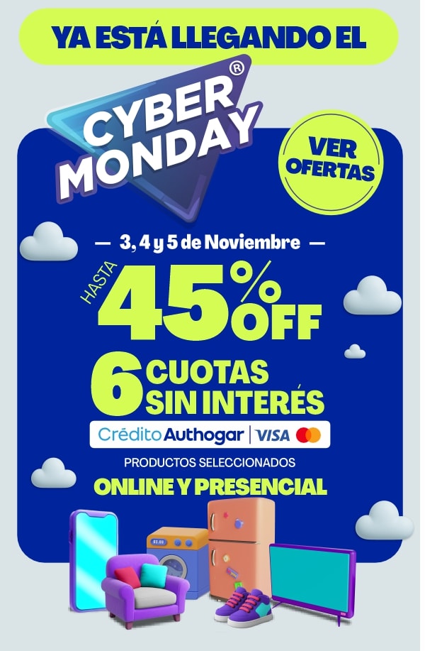 YA ESTÁ LLEGANDO EL CYBER MONDAY VER OFERTAS 3, 4 y 5 de Noviembre HASTA 45% OFF 6 CUOTAS SIN INTERÉS Crédito Autohogar VISA Mastercard PRODUCTOS SELECCIONADOS ONLINE Y PRESENCIAL